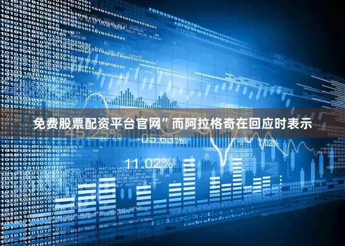 免费股票配资平台官网”而阿拉格奇在回应时表示