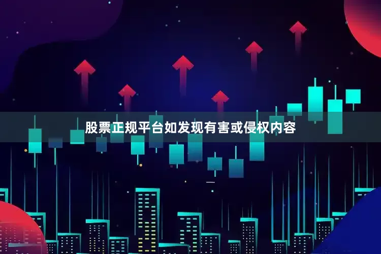 股票正规平台如发现有害或侵权内容